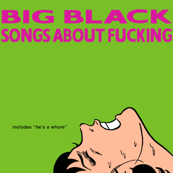Big Black – “Songs About Fucking”